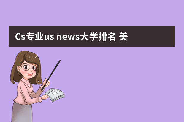 Cs专业us news大学排名 美国计算机专业大学排名前十
